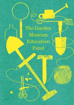 The Garden Museum Education Fund the Garden Museum Is Britain’S Only Museum Dedicated to the Art, History and Design of Gardens
