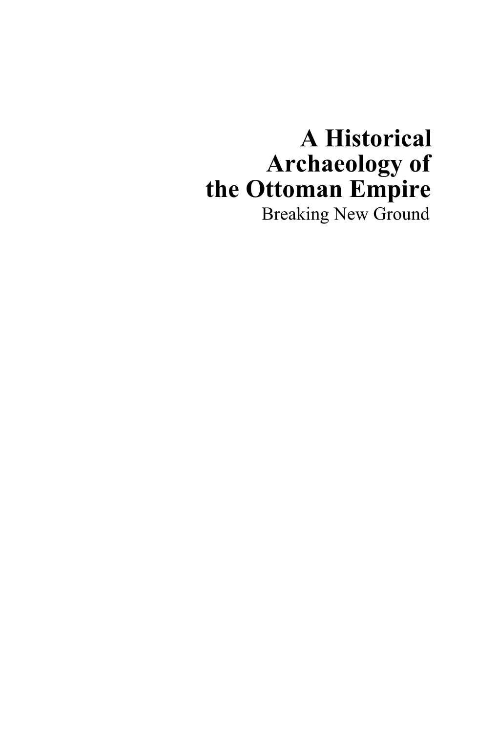 A Historical Archaeology of the Ottoman Empire Breaking New Ground CONTRIBUTIONS to GLOBAL HISTORICAL ARCHAEOLOGY Series Editor: Charles E