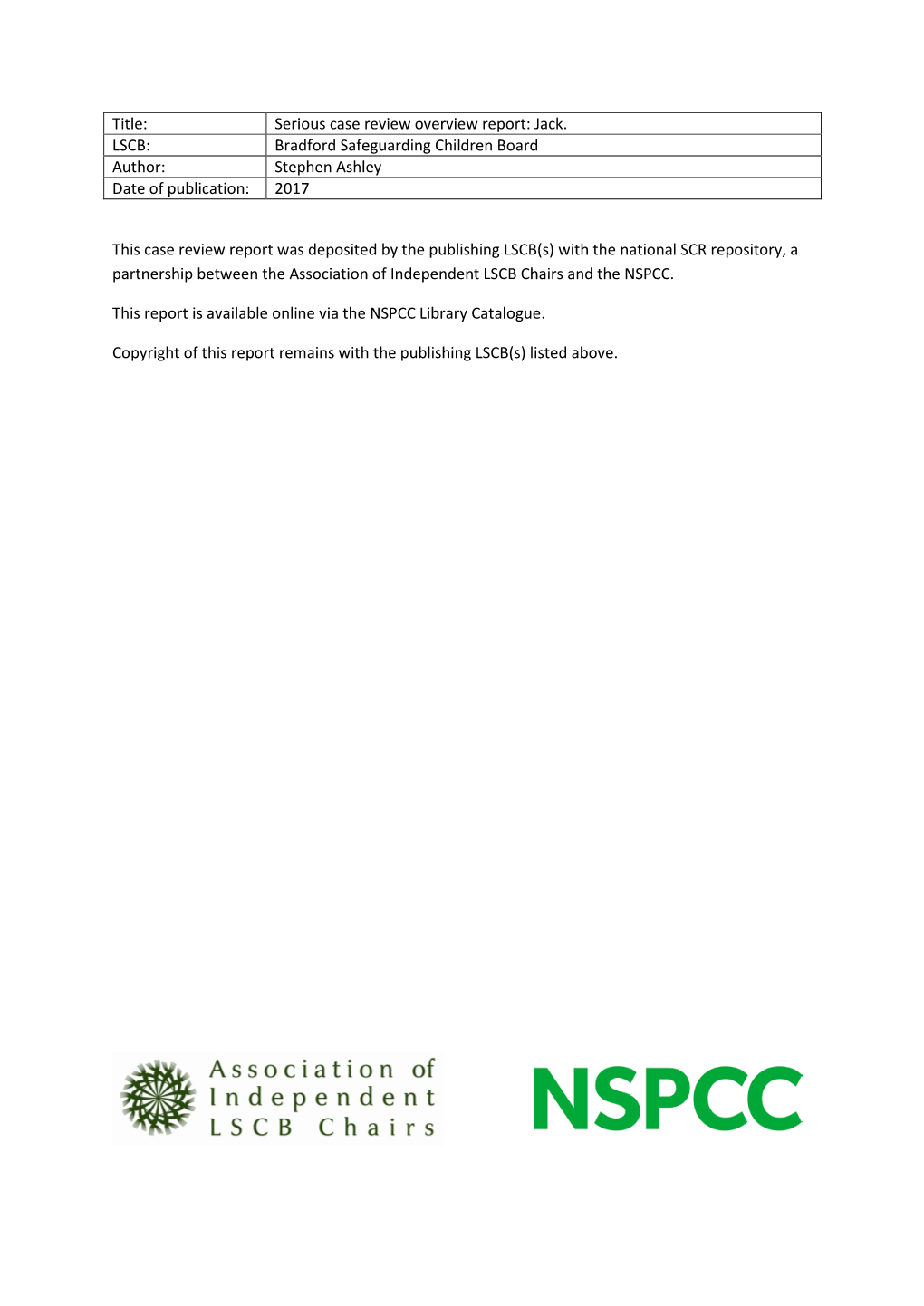 Title: Serious Case Review Overview Report: Jack. LSCB: Bradford Safeguarding Children Board Author: Stephen Ashley Date of Publication: 2017