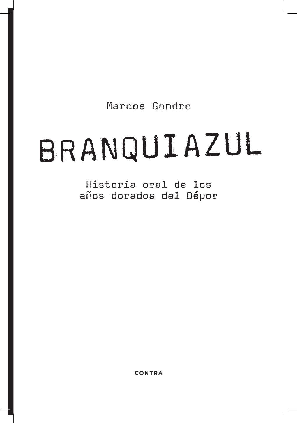 BRANQUIAZUL Historia Oral De Los Años Dorados Del Dépor Dirección Editorial: Didac Aparicio Y Eduard Sancho