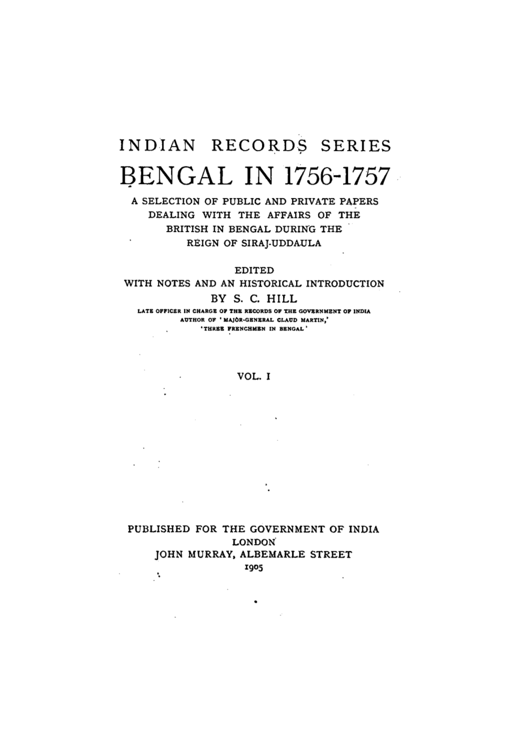 Bengal in 1756-1757 a Selection of Public and Private Papers Dealing with the Affairs of the British in Bengal During the Reign of Siraj-Uddaula