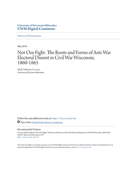 The Roots and Forms of Anti-War Electoral Dissent in Civil War Wisconsin, 1860-1865 Mark Anthony Ciccone University of Wisconsin-Milwaukee