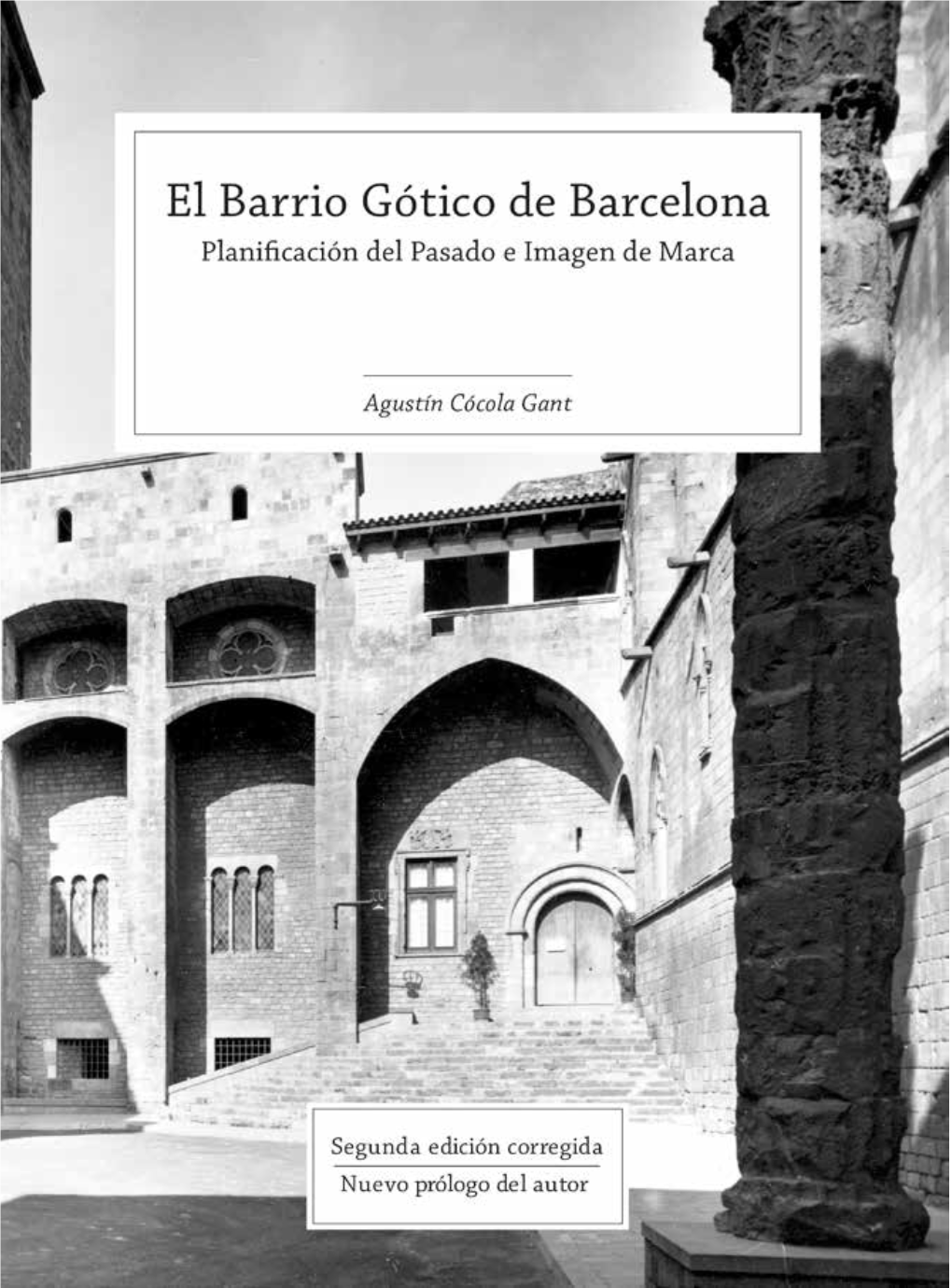 El Barrio Gótico De Barcelona. Planificación Del Pasado E Imagen De Marca Autor: Agustín Cócola Gant