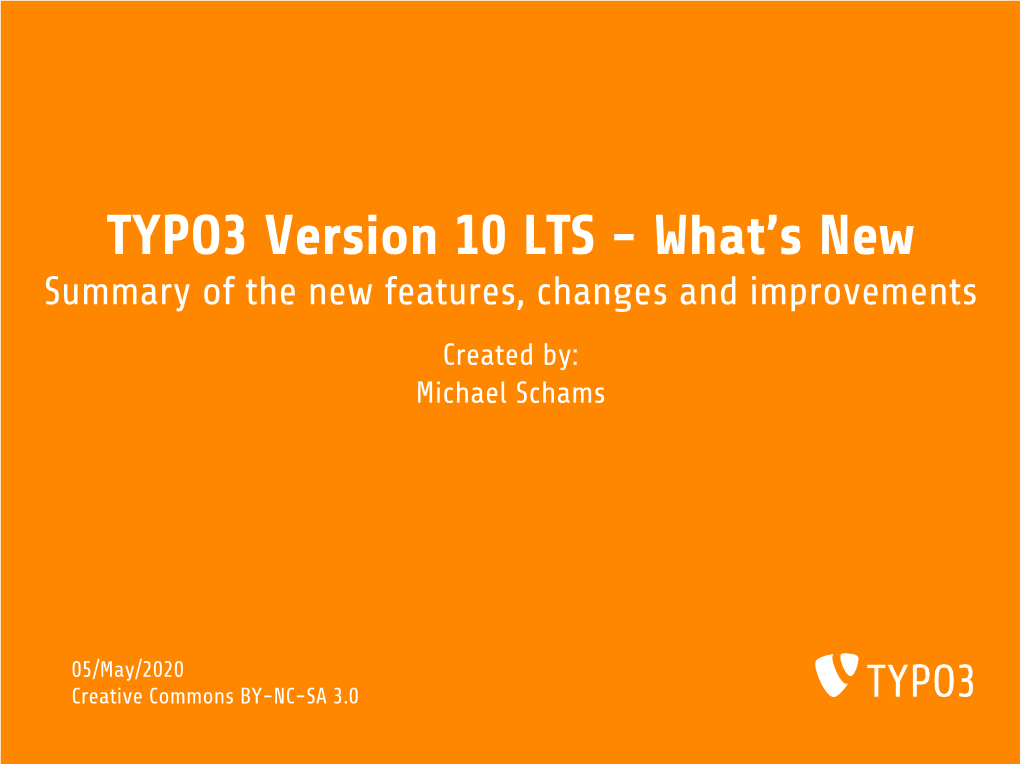 TYPO3 Version 10 LTS - What’S New Summary of the New Features, Changes and Improvements Created By: Michael Schams