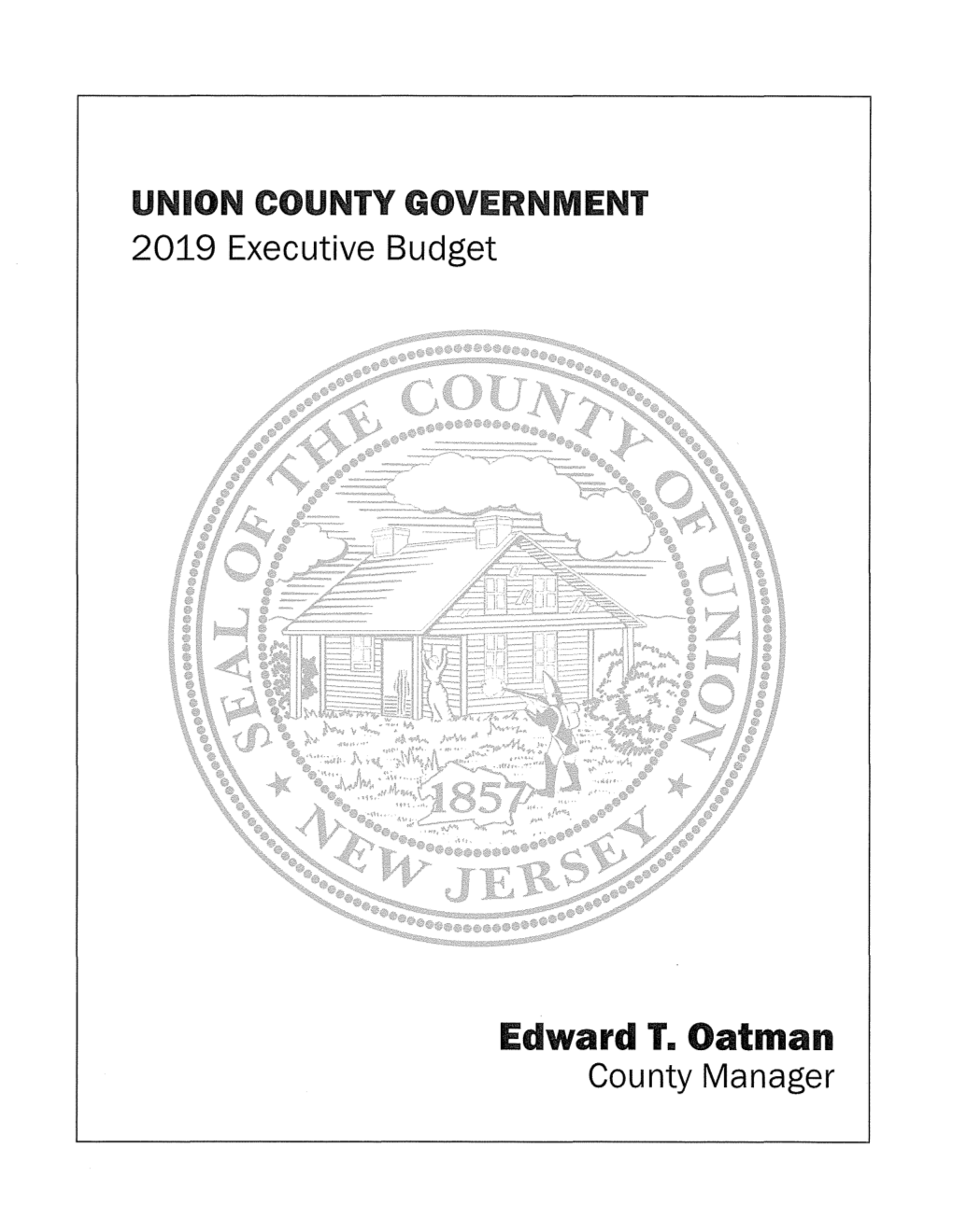 Edward T. Oatman County Manager Table of Contents COUNTY of UNION 2019 Executive Budget Table of Contents