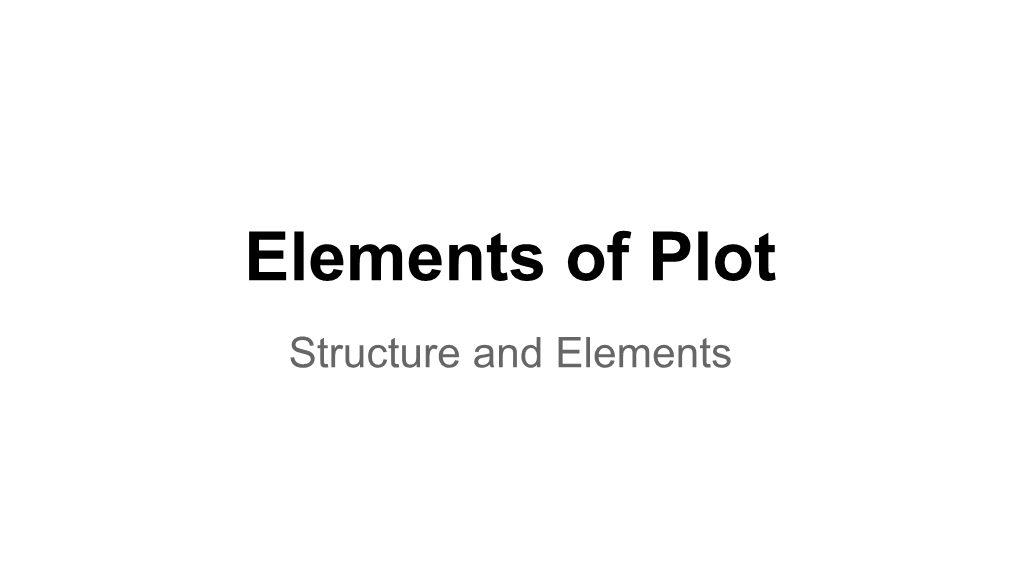 Elements of Plot Structure and Elements What Is Plot?