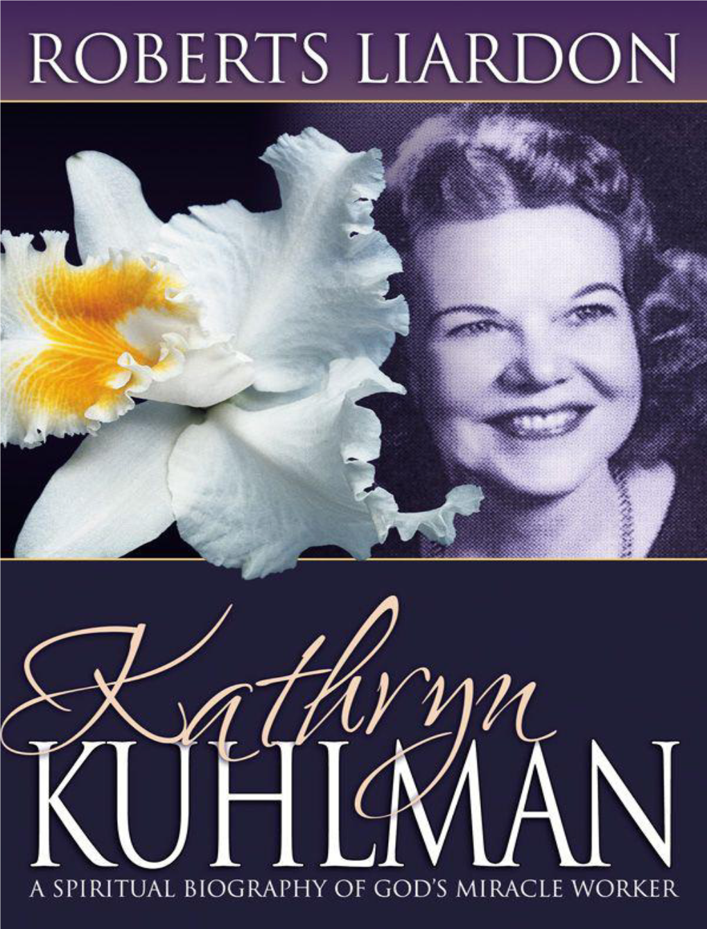 KATHRYN KUHLMAN: a Spiritual Biography of God’S Miracle Worker Roberts Liardon Ministries P.O