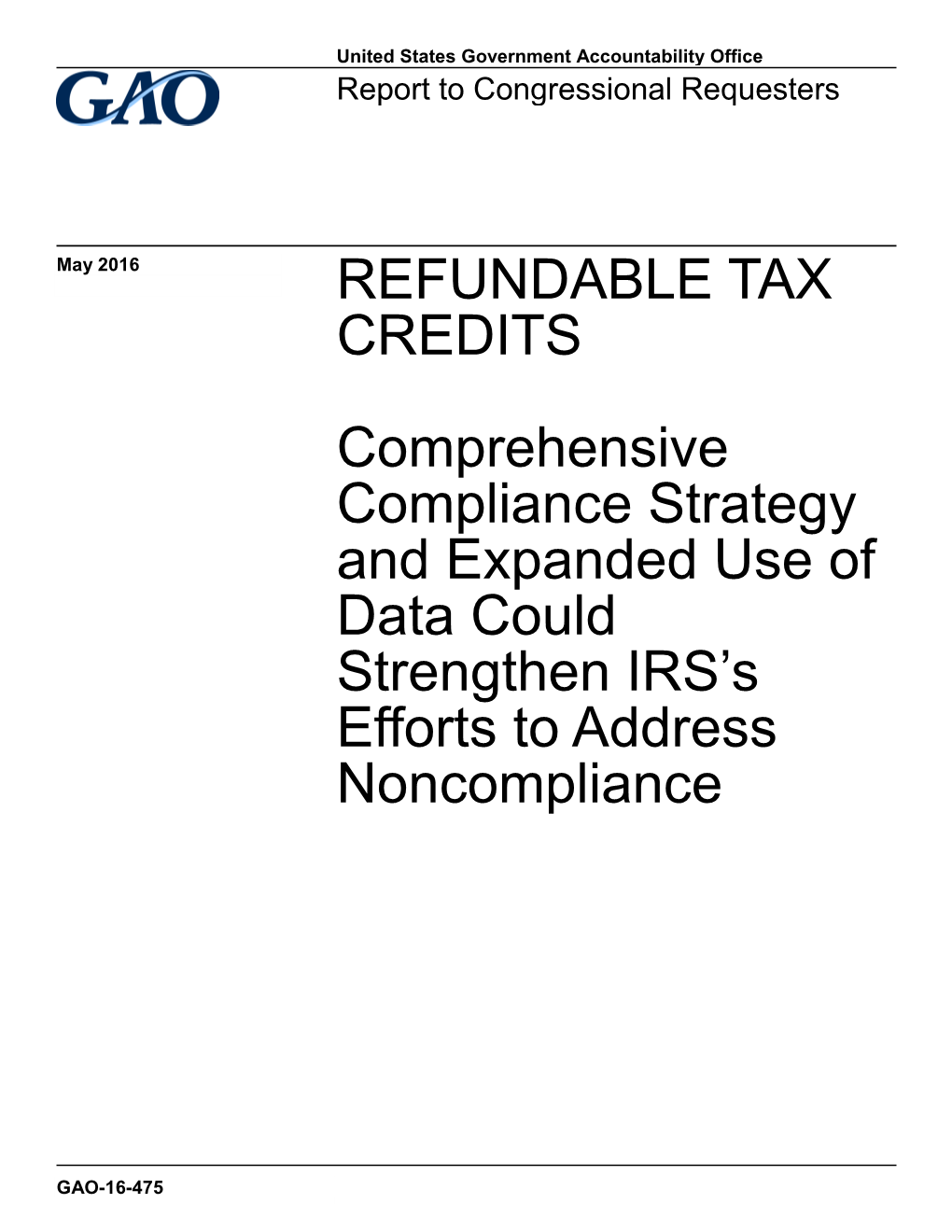 GAO-16-475, Refundable Tax Credits: Comprehensive Compliance Strategy and Expanded Uso of Data Could Strengthen IRS's Effort
