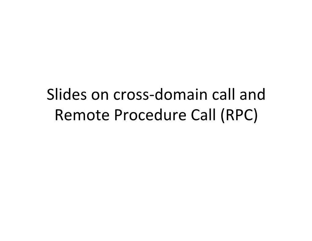 Slides on Cross-‐Domain Call and Remote Procedure Call (RPC)