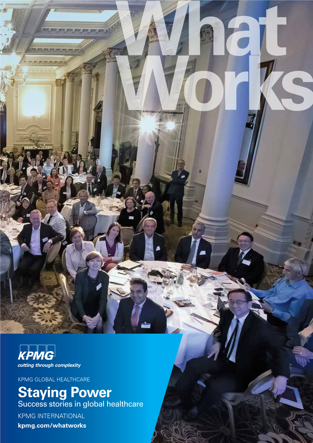 Staying Power Success Stories in Global Healthcare KPMG International Kpmg.Com/Whatworks a New Vision for Healthcare