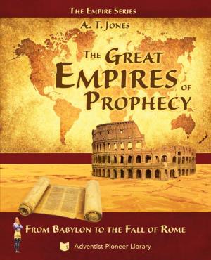 The Great Empires of Prophecy, from Babylon to the Fall of Rome Originaly Published by the Review and Herald Publishing Company in 1898