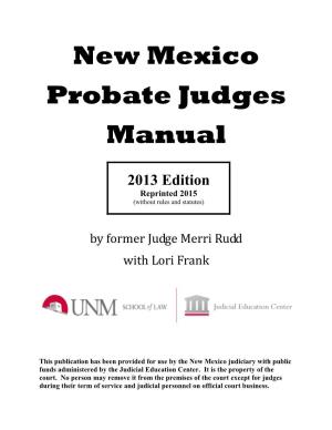 New Mexico Probate Judges Manual © 2003, 2005, 2006, 2007, 2011, 2013, 2015 (Reprint) by Merri Rudd and the Rozier E