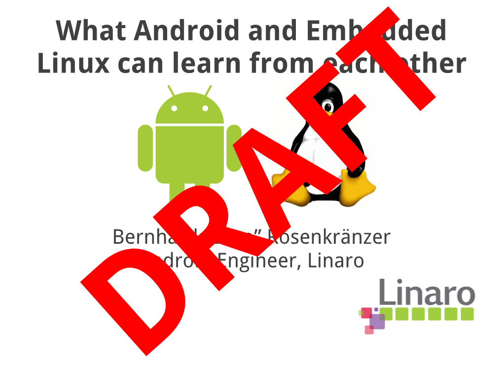 What Android and Embedded Linux Can Learn from Each Other FT Bernhard “Bero” Rosenkränzera Androidr Engineer, Linaro D Common Misconception Android = Linux + Java