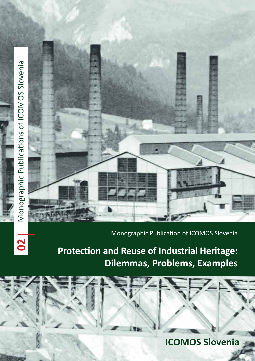 Protection and Reuse of Industrial Heritage: Dilemmas, Problems, Examples ICOMOS Slovenia