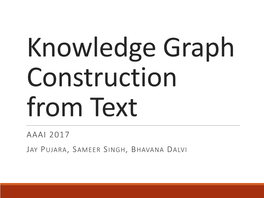 AAAI 2017 JAY PUJARA, SAMEER SINGH, BHAVANA DALVI Tutorial Overview