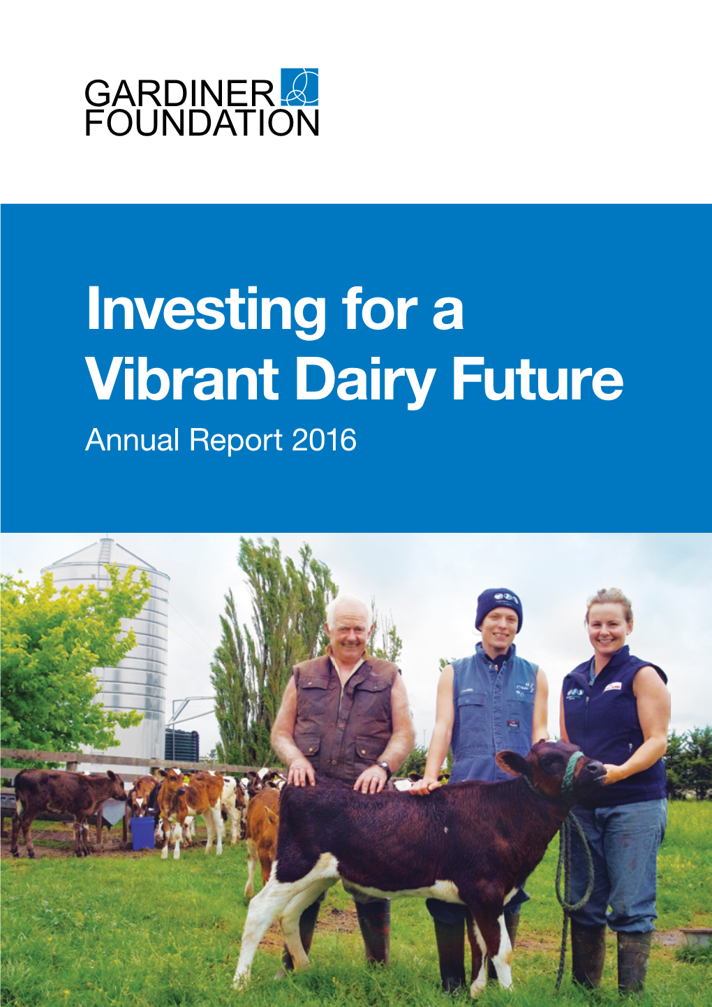 Investing for a Vibrant Dairy Future Annual Report 2016 Geoffrey Gardiner Dairy Foundation Limited