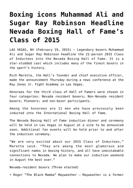 Boxing Icons Muhammad Ali and Sugar Ray Robinson Headline Nevada Boxing Hall of Fame’S Class of 2015