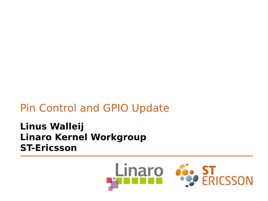 Pin Control and GPIO Update Linus Walleij Linaro Kernel Workgroup ST-Ericsson What Are We Talking About Here?