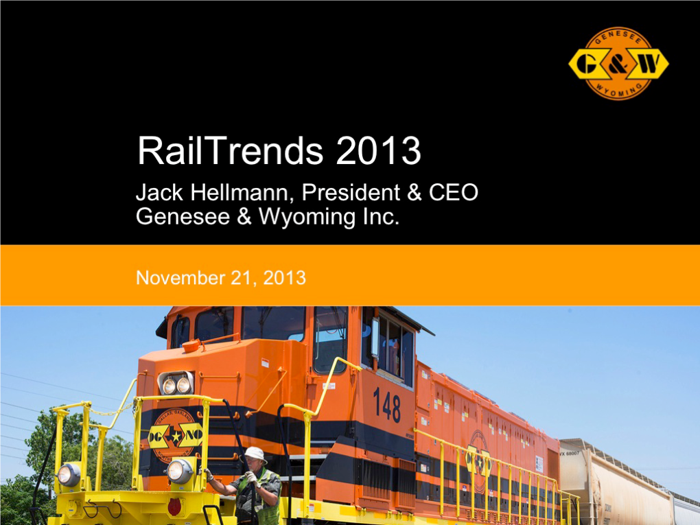 Railtrends 2013 Jack Hellmann, President & CEO Genesee & Wyoming Inc