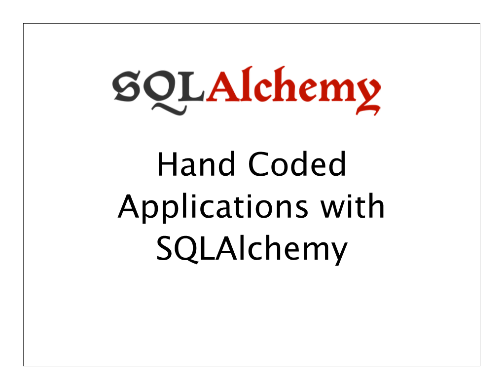 Hand Coded Applications with Sqlalchemy What's a Database?