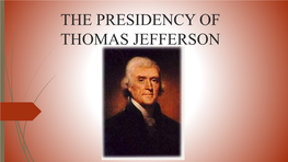 THE PRESIDENCY of THOMAS JEFFERSON POLITICAL BELIEFS “The Government Which Governs Least, Governs Best.”