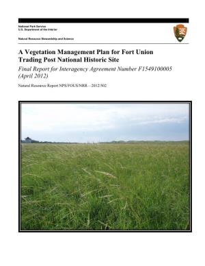 A Vegetation Management Plan for Fort Union Trading Post National Historic Site Final Report for Interagency Agreement Number F1549100005 (April 2012)
