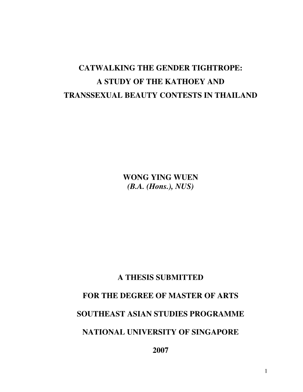 CATWALKING the GENDER TIGHTROPE: a STUDY of the KATHOEY and TRANSSEXUAL BEAUTY CONTESTS in THAILAND WONG YING WUEN (B.A. (Hons.)