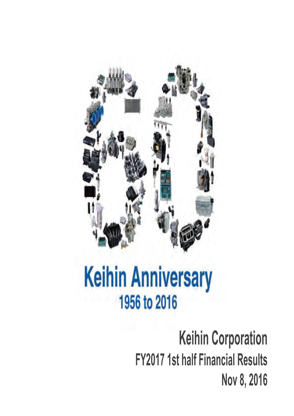 Keihin Corporation FY2017 1St Half Financial Results Nov 8, 2016 2