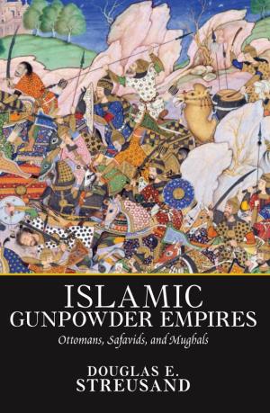 Islamic Gunpowder Empires : Ottomans, Safavids, and Mughals / Douglas E