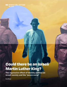 Could There Be an Israeli Martin Luther King? the Regressive Effect of Identity Politics on Israeli Society and the “Peace Camp”