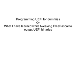 Programming UEFI for Dummies Or What I Have Learned While Tweaking Freepascal to Output UEFI Binaries