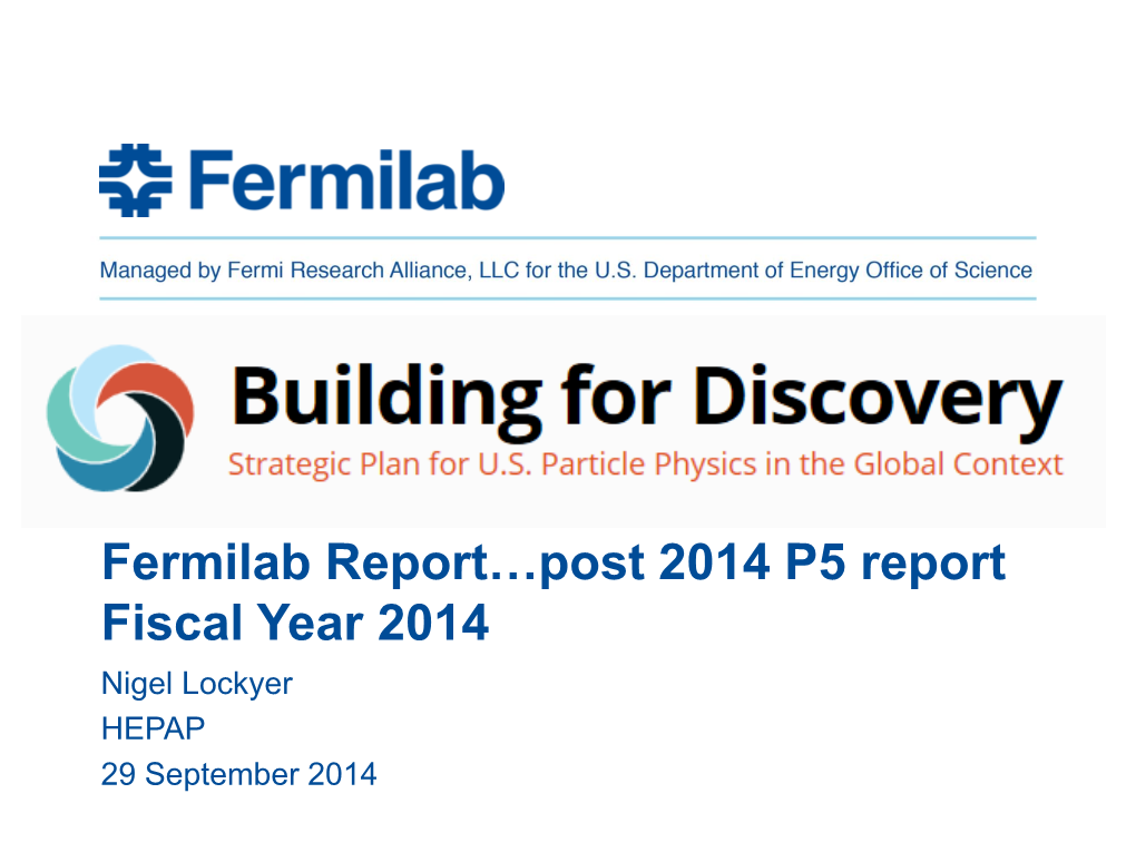 Fermilab Report…Post 2014 P5 Report Fiscal Year 2014 Nigel Lockyer HEPAP 29 September 2014