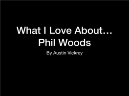 What I Love About Phil Woods