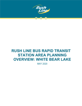 Rush Line Bus Rapid Transit Station Area Planning Overview: White Bear Lake May 2020