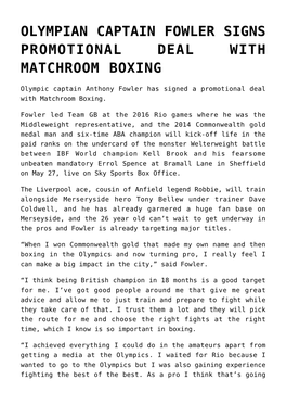 Olympian Captain Fowler Signs Promotional Deal with Matchroom Boxing