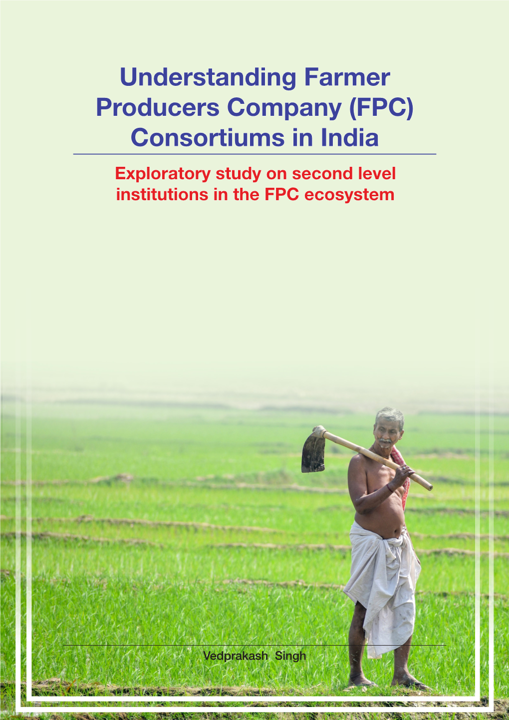 Understanding Farmer Producers Company (FPC) Consortiums in India Exploratory Study on Second Level Institutions in the FPC Ecosystem