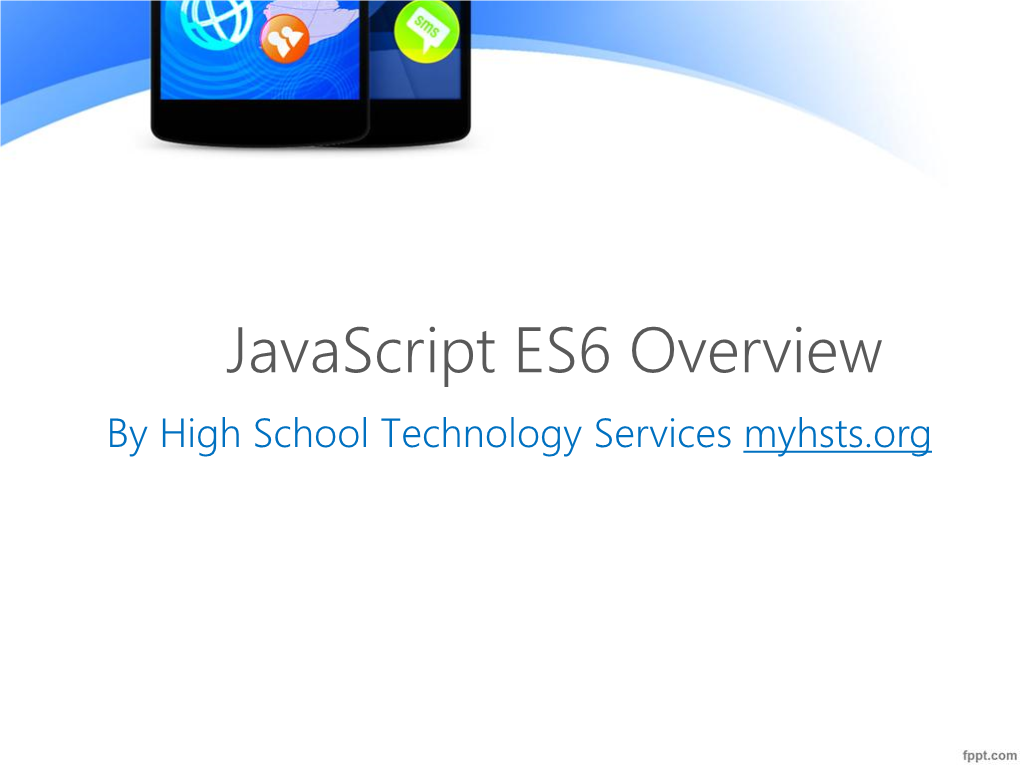 Javascript ES6 Overview by High School Technology Services