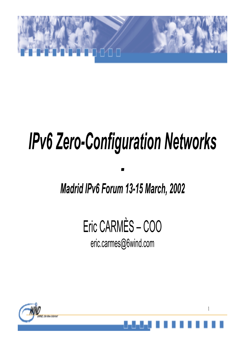 Ipv6 Zero-Configuration Networks - Madrid Ipv6 Forum 13-15 March, 2002