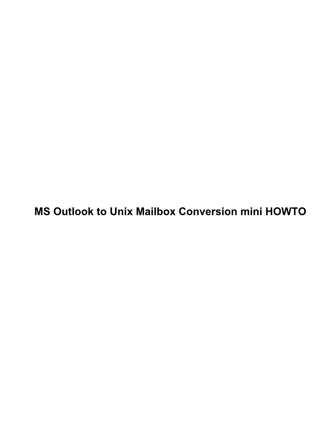 MS Outlook to Unix Mailbox Conversion Mini HOWTO MS Outlook to Unix Mailbox Conversion Mini HOWTO Table of Contents