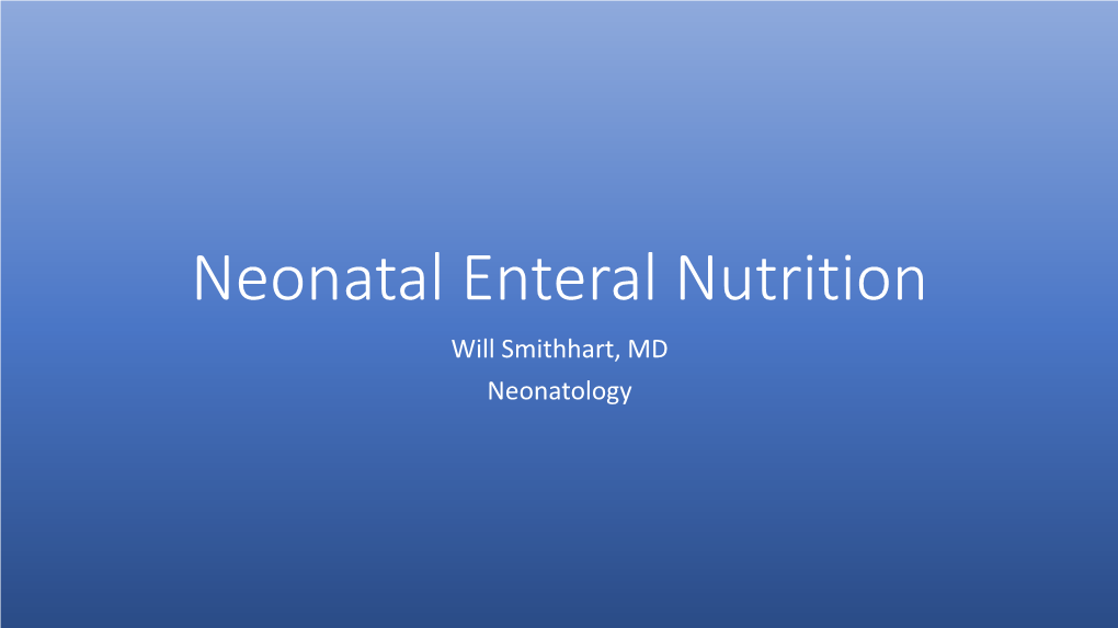 Neonatal Enteral Nutrition Will Smithhart, MD Neonatology Disclosure