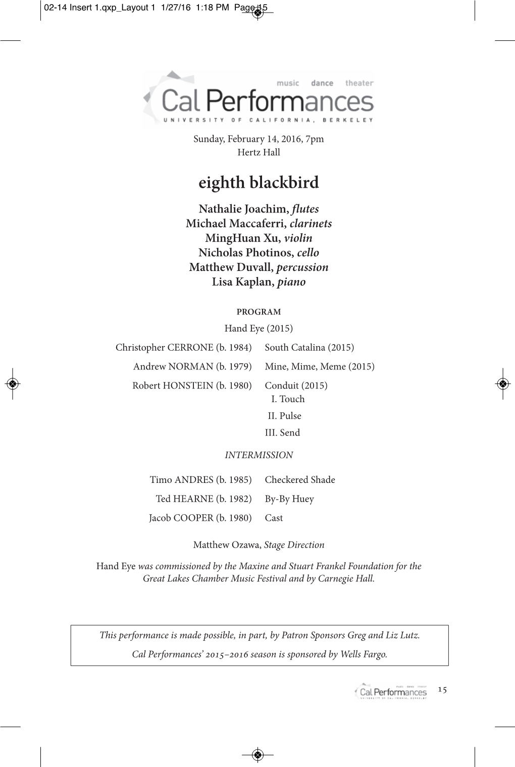 Eighth Blackbird Nathalie Joachim, Flutes Michael Maccaferri, Clarinets Minghuan Xu, Violin Nicholas Photinos, Cello Matthew Duvall, Percussion Lisa Kaplan, Piano