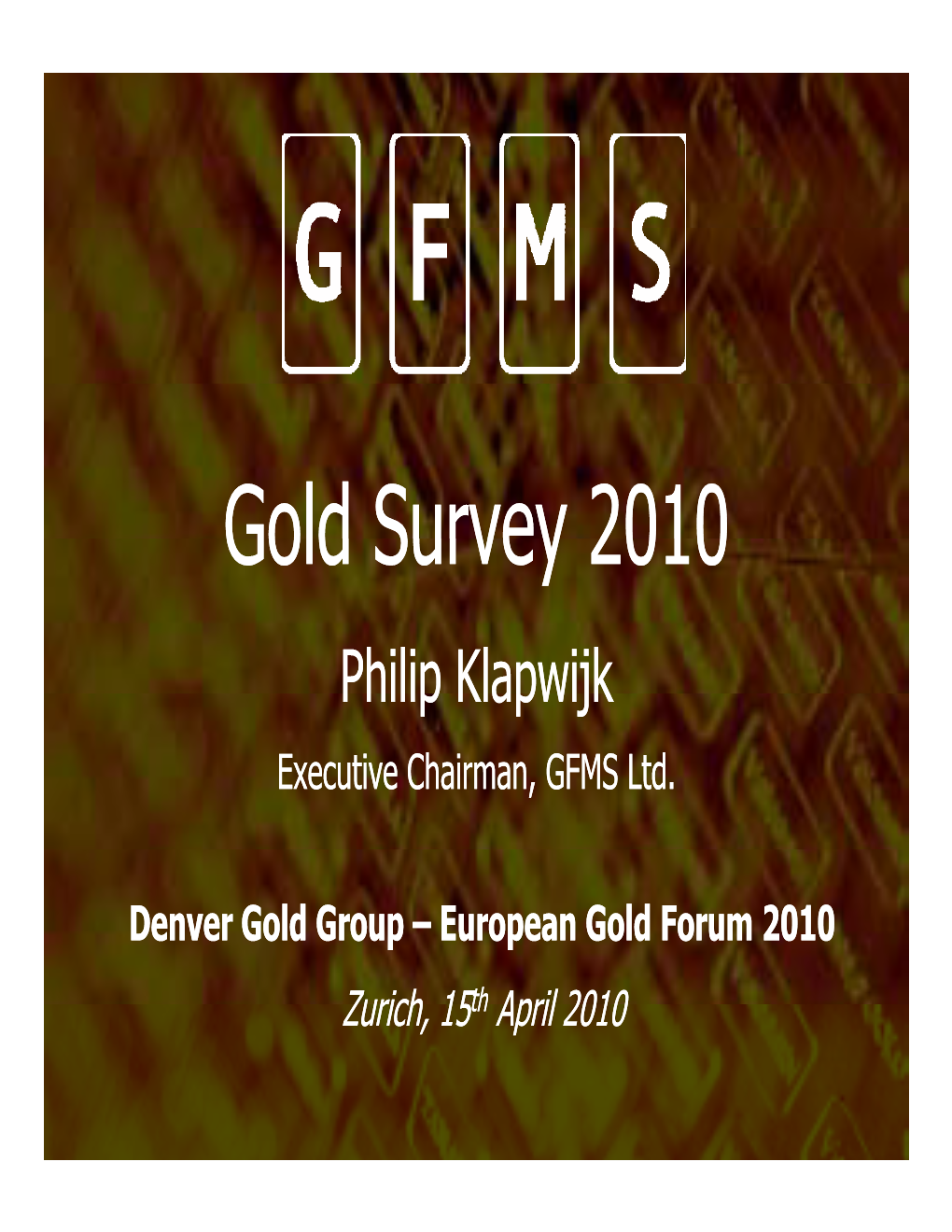 Gold Survey 2010 Philip Klapwijk Executive Chairman, GFMS Ltd