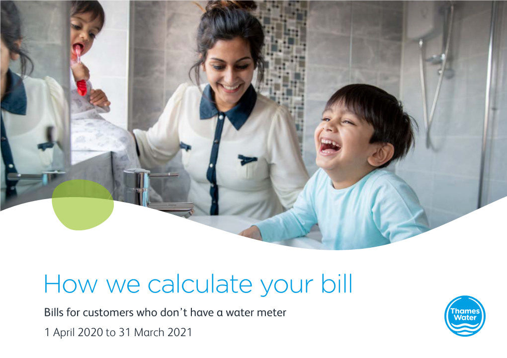 How We Calculate Your Bill Bills for Customers Who Don’T Have a Water Meter 1 April 2020 to 31 March 2021 Your Bill How Charges Have Where Your Money Goes