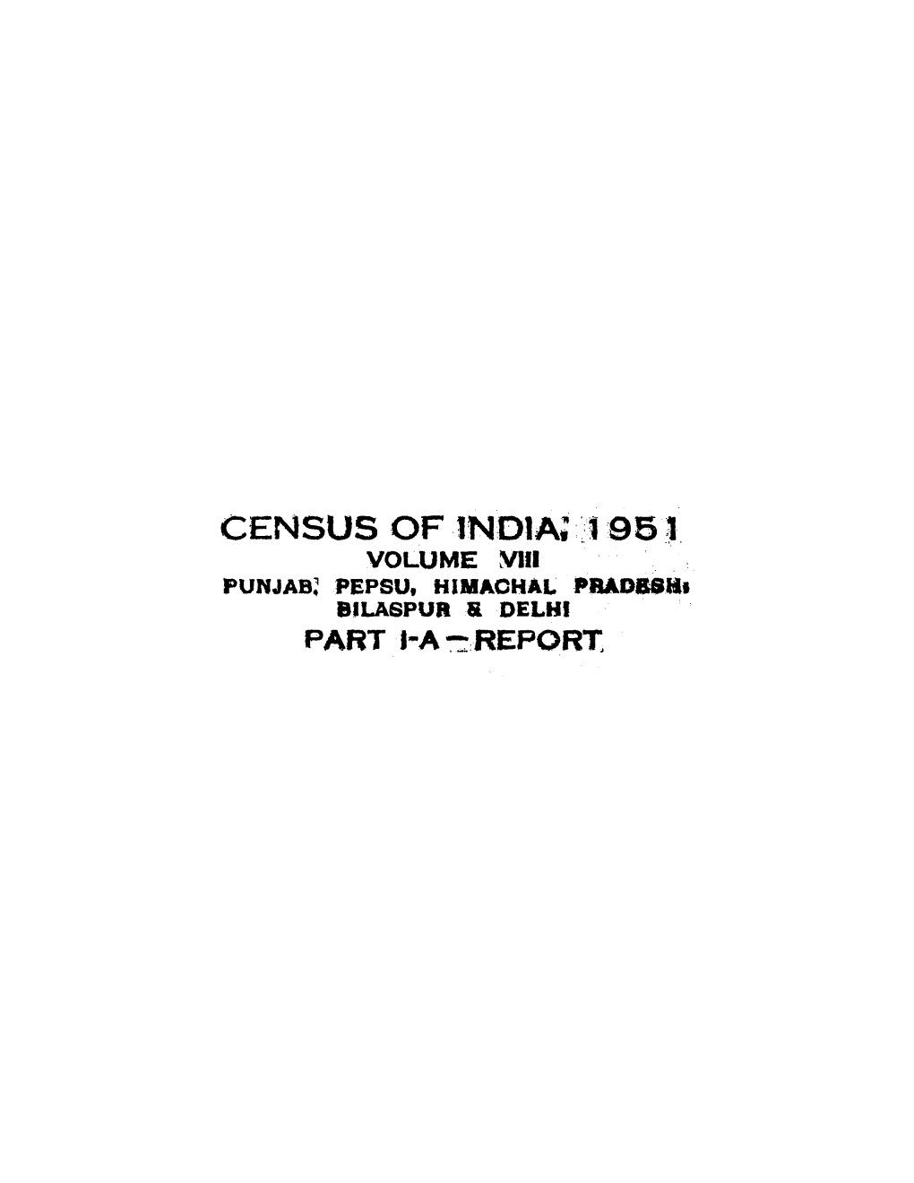 CENSUS of 1ND1A; ·~1-95L VOLUME ~II PUNJAB: PEPSU, HIMACHAL -Pbadbsiit BILASPUR & DELHI PART J·A ~:REPORT Wit~ T~~ Eom.Pl\Menb Of