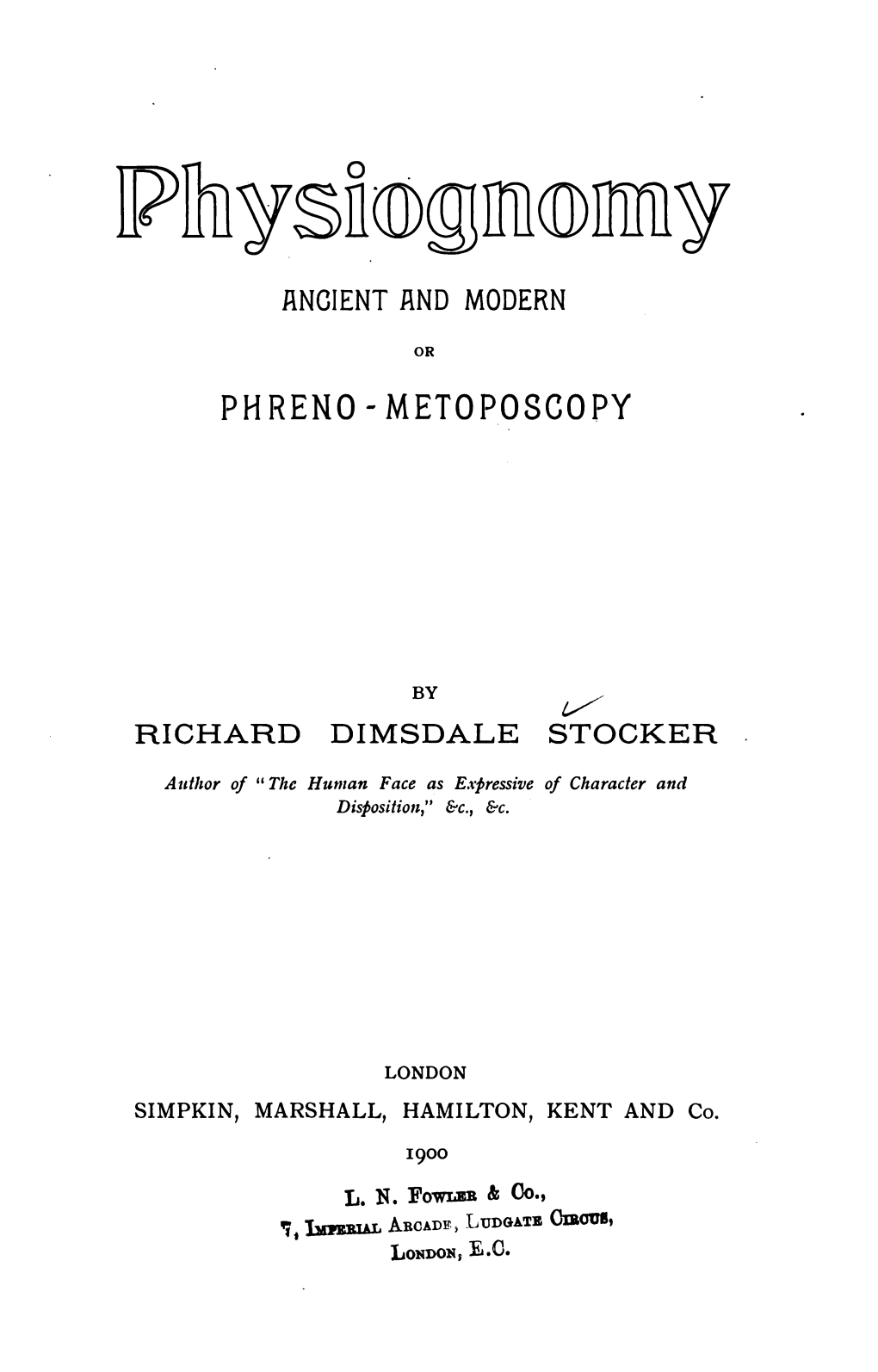 ANCIENT and MODERN OR PHRENO-METOPOSCOPY RICHARD DIMSDALE STOCKER Author of " the Human Face As Expressive of Character