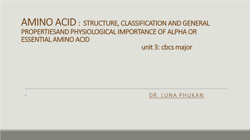 AMINO ACID : STRUCTURE, CLASSIFICATION and GENERAL PROPERTIESAND PHYSIOLOGICAL IMPORTANCE of ALPHA OR ESSENTIAL AMINO ACID Unit 3: Cbcs Major