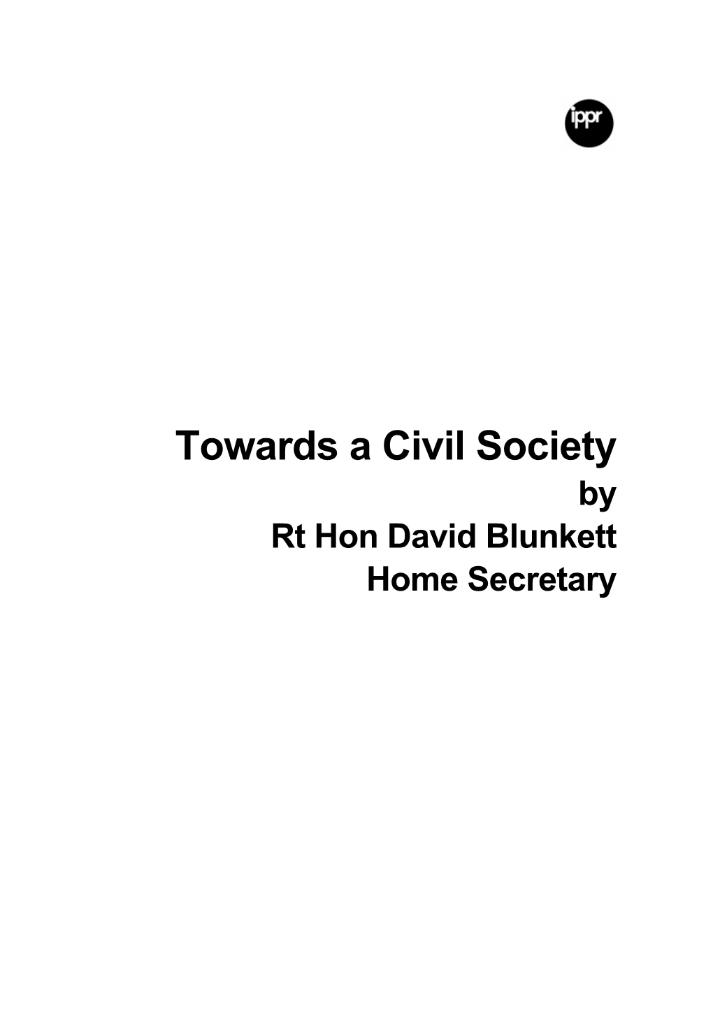 Towards a Civil Society by Rt Hon David Blunkett Home Secretary Rt Hon David Blunkett MP Is the Home Secretary