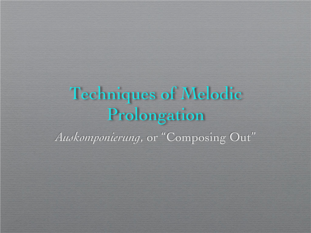 Techniques of Melodic Prolongation Auskomponierung, Or “Composing Out” Auskomponierung Auskomponierung