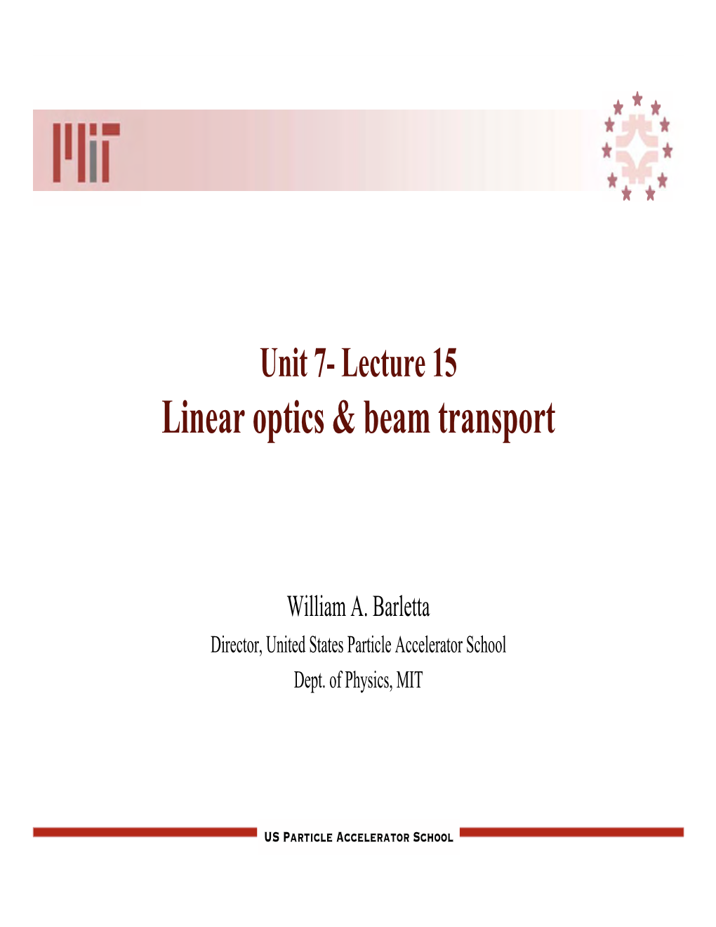 Unit 7- Lecture 15 Linear Optics & Beam Transport