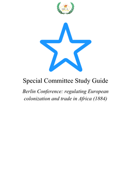 Special Committee Study Guide Berlin Conference: Regulating European Colonization and Trade in Africa (1884)